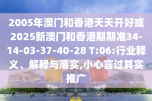 2005年澳門和香港天天開好或2025新澳門和香港期期準(zhǔn)34-14-03-37-40-28 T:06:行業(yè)釋義、解釋與落實(shí),小心言過其實(shí)推廣