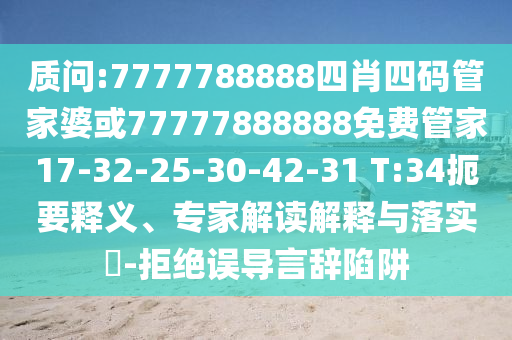 質(zhì)問(wèn):7777788888四肖四碼管家婆或77777888888免費(fèi)管家17-32-25-30-42-31 T:34扼要釋義、專(zhuān)家解讀解釋與落實(shí)?-拒絕誤導(dǎo)言辭陷阱