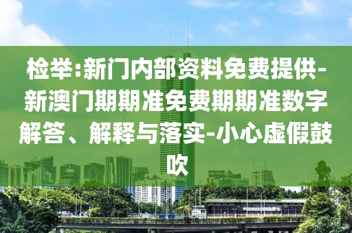 檢舉:新門內(nèi)部資料免費提供-新澳門期期準免費期期準數(shù)字解答、解釋與落實-小心虛假鼓吹